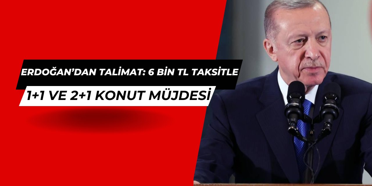 Erdoğan talimat verdi: Hiç evi olmayana Toki'den 6 bin TL taksitle sosyal konut