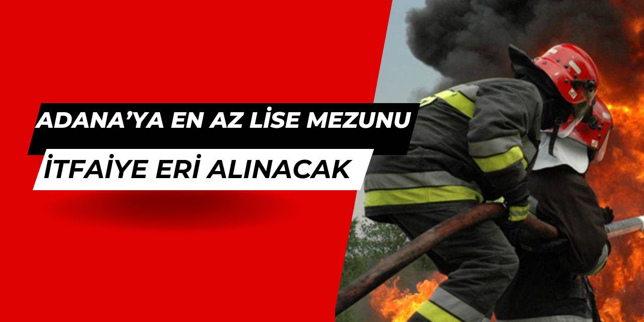 60 KPSS ile en az lise: Adana Büyükşehir Belediyesi 90 itfaiye eri alımı başvuru tarihi 2025