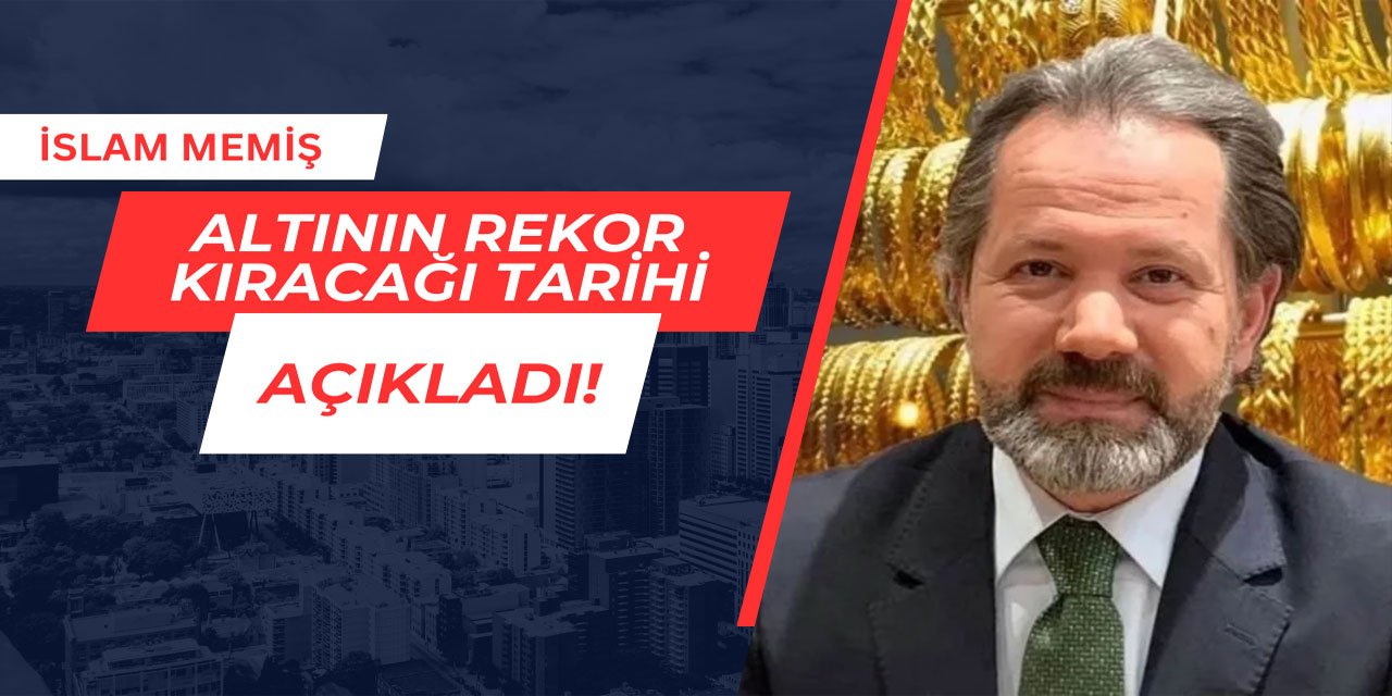 İslam Memiş, altının rekor kıracağı tarihi açıkladı