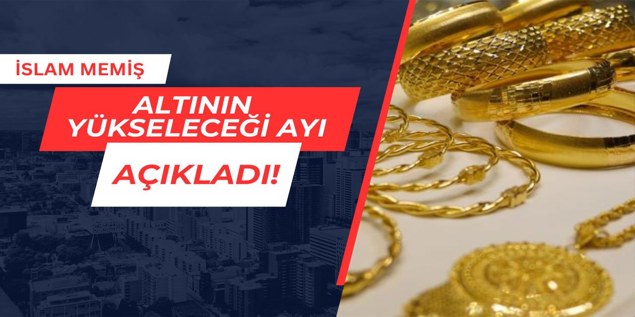 İslam Memiş, altının yükseleceği ayı açıkladı