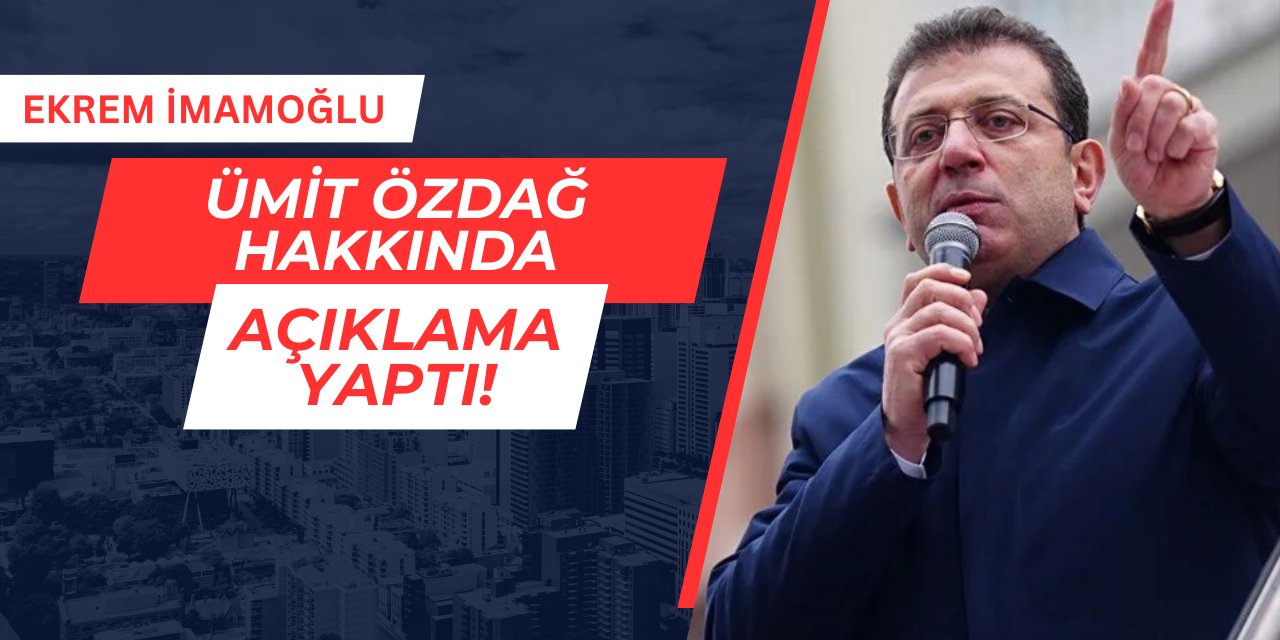 Ekrem İmamoğlu, Ümit Özdağ hakkında açıklama yaptı