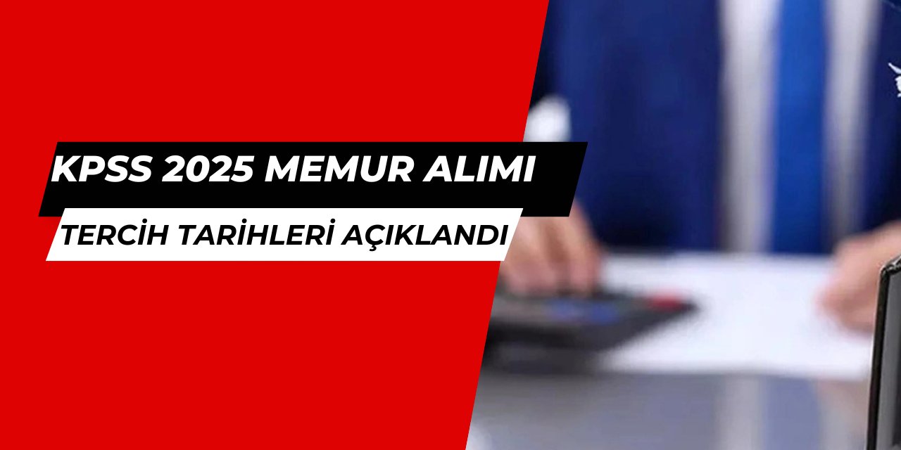 KPSS 2025/1 ve 2025/2 memur alımı tercih tarihleri açıklandı