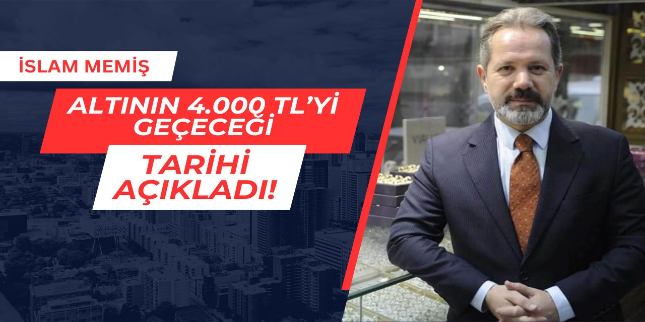 İslam Memiş altının 4.000 TL'yi geçeceği tarihi açıkladı