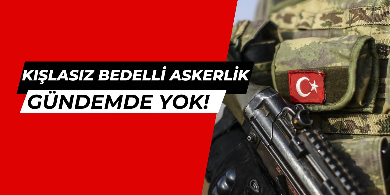 MSB: Kışlasız bedelli askerlik gündemde yok