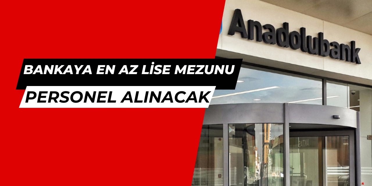 Güvenlik, Gişe Memuru, Personel... Anadolubank en az lise mezunu personel alımı yapıyor