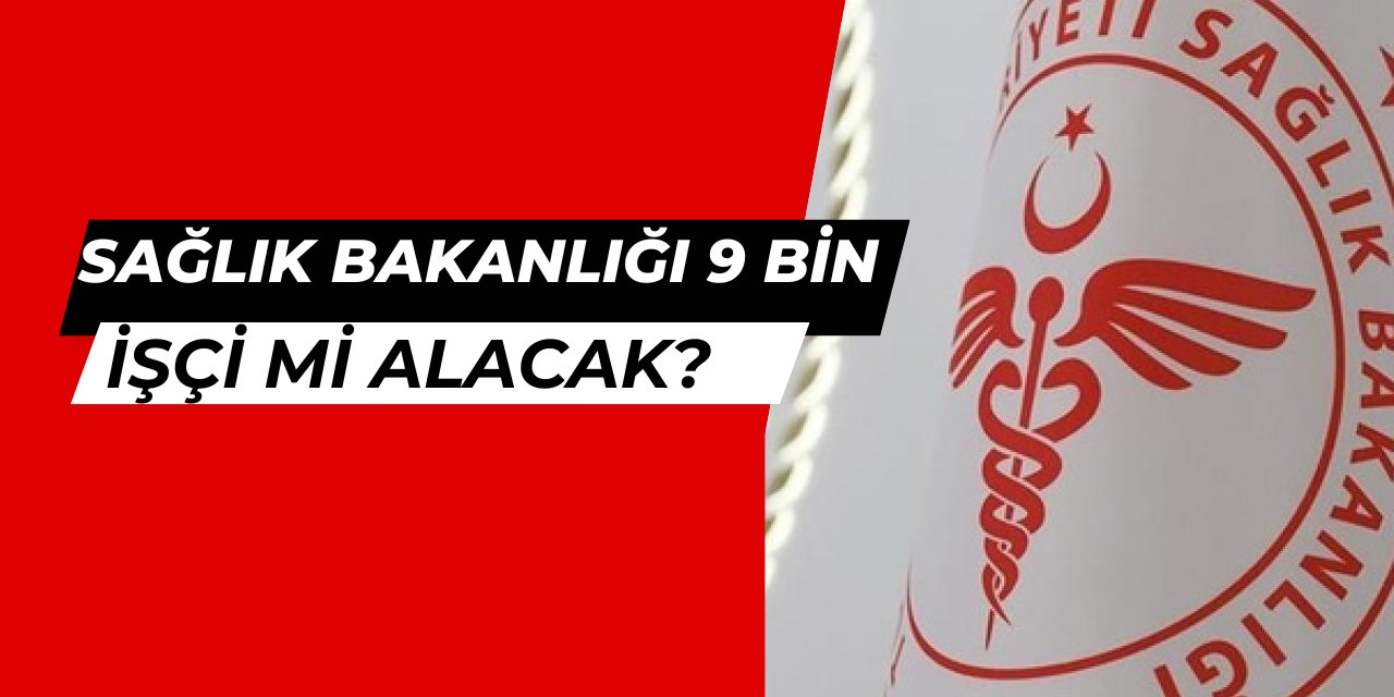 Sağlık Bakanlığı 9 bin işçi alımı mı yapacak?