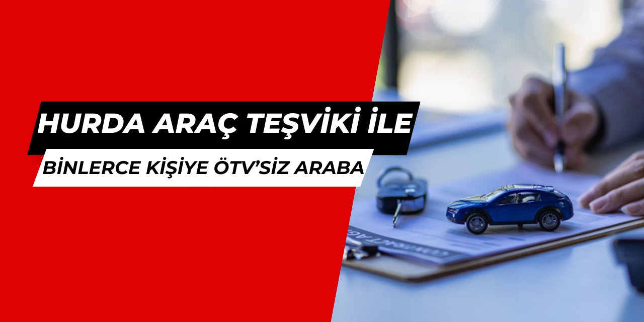 Hurda araç teşviki ile yüz binlerce kişiye ÖTV'siz araba verilecek