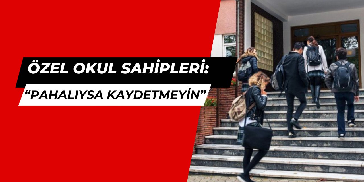 Özel okul sahipleri: Pahalıysa başka yere kaydedin