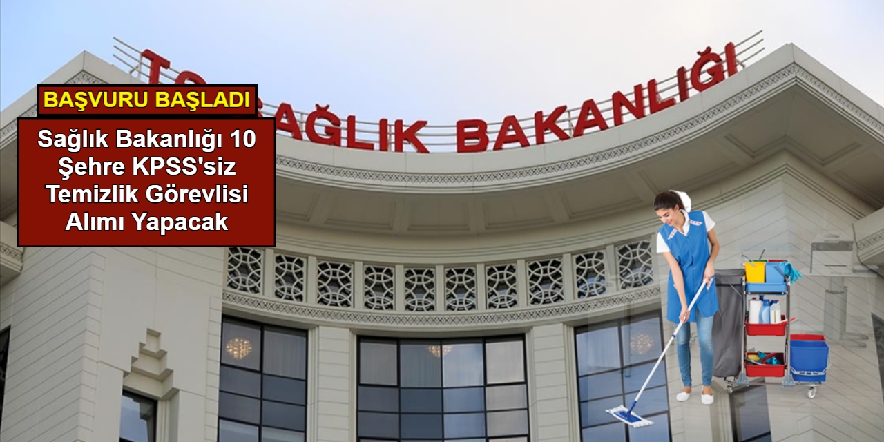 Sağlık Bakanlığı 10 şehre temizlik görevlisi alımı yapacak: Başvuru başladı 2025