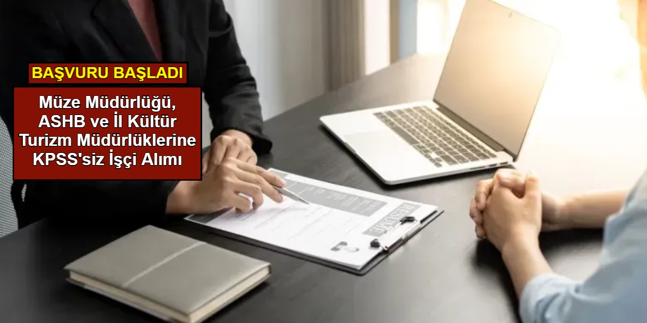 Müze müdürlüğü, ASHB ve İl Kültür Turizm Müdürlüklerine KPSS'siz işçi alımı 2025