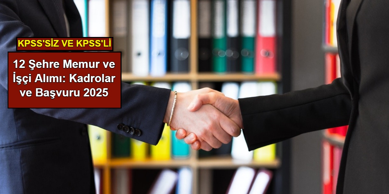 12 şehre memur ve işçi alımı: Başvuru başladı 2025