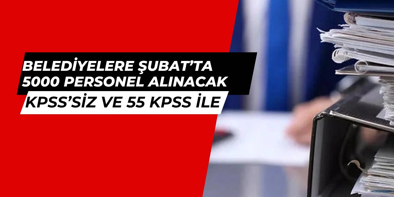 KPSS'siz ve 55 KPSS ile belediyelere 5000 memur alımı Şubat'ta