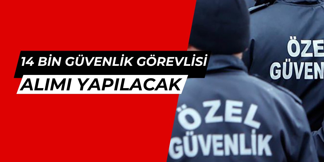 14 bin özel güvenlik görevlisi alımı yapılacak