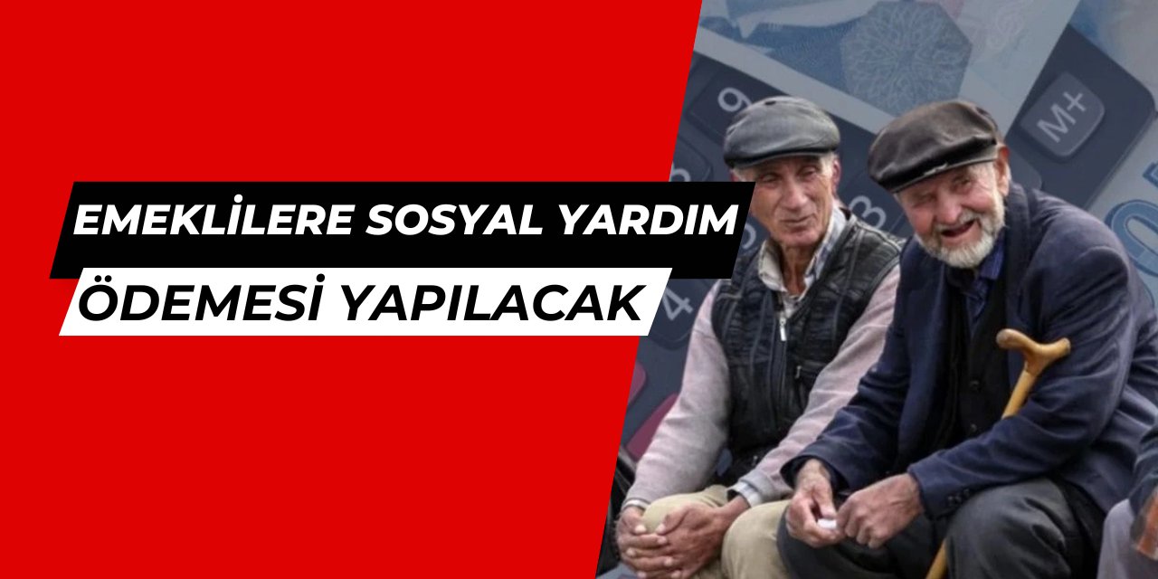 Emeklilere 81 ilde sosyal yardım ödemesi yapılacak