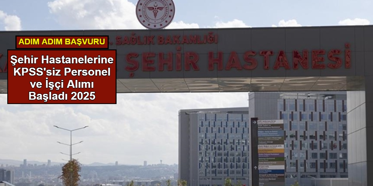 Şehir hastanelerine KPSS'siz güvenlik, hastane hizmetlisi, temizlik görevlisi alımı 2025