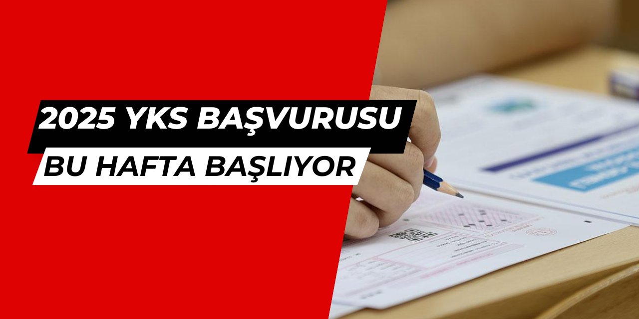 2025 YKS başvurusu bu hafta başlıyor