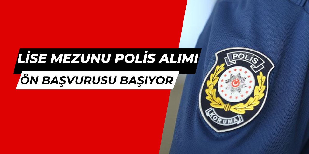 En az lise mezunu polis alımı ön başvurusu başlıyor