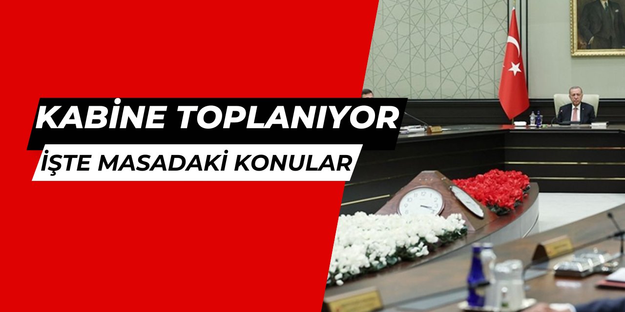 Kabine yoğun gündemle toplanıyor: İşte masadaki konular