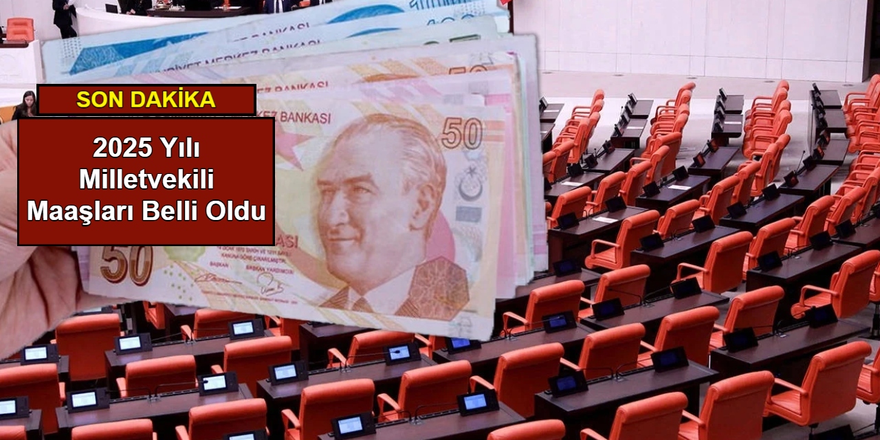 2025 yılı milletvekili maaşları belli oldu