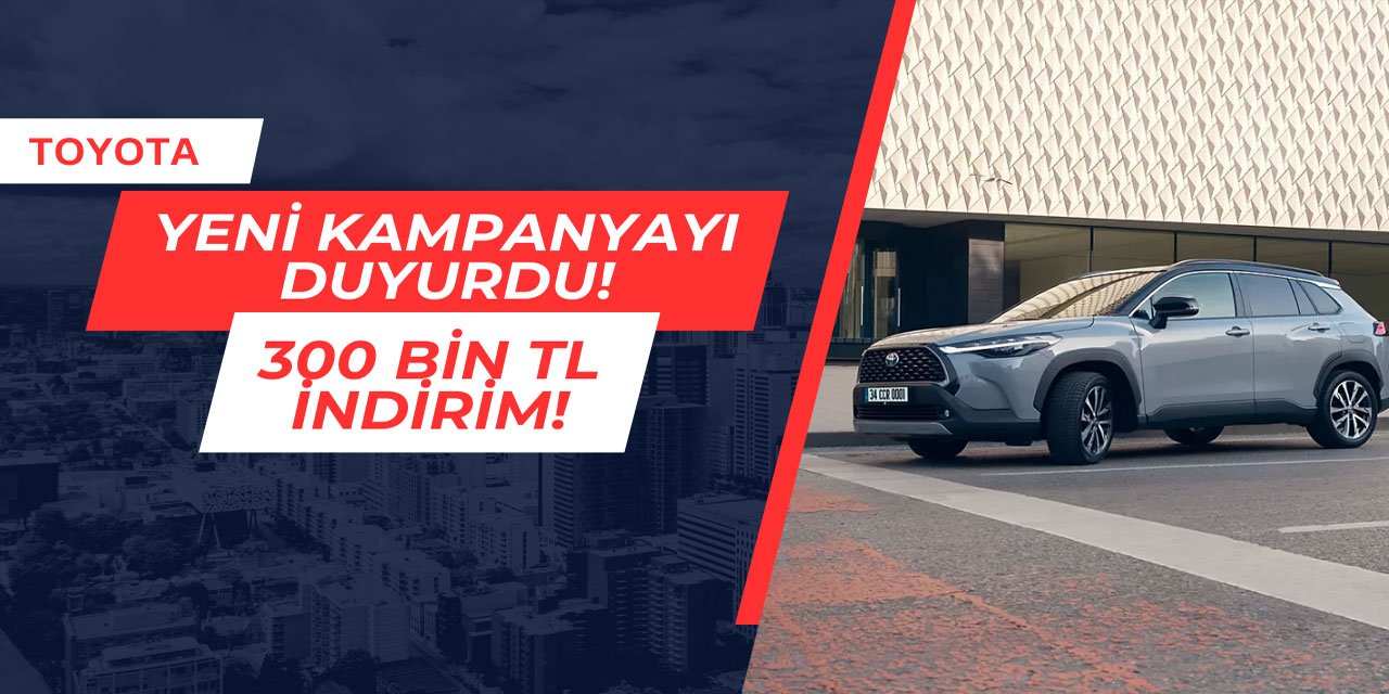 Toyota'dan yeni kampanya: 300 bin TL indirim yapıldı