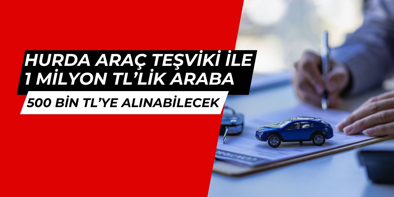 Hurda teşviki ile 1 milyonluk araba 500 bin TL'ye satılacak