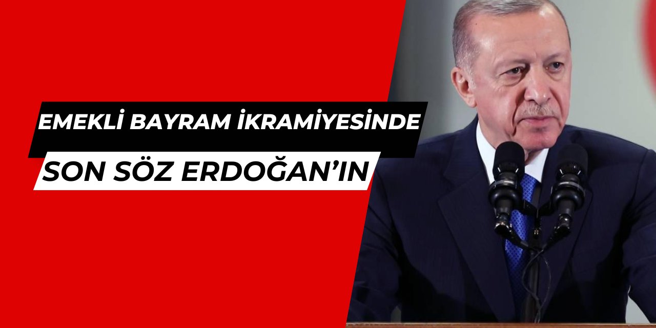 Emekli bayram ikramiyesinde son söz Erdoğan'da