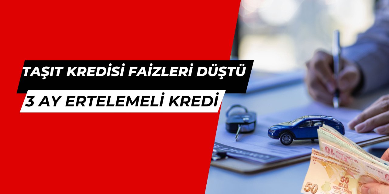 Taşıt kredisi faiz oranları düşmeye başladı: 3 ay ertelemeli kredi verilecek