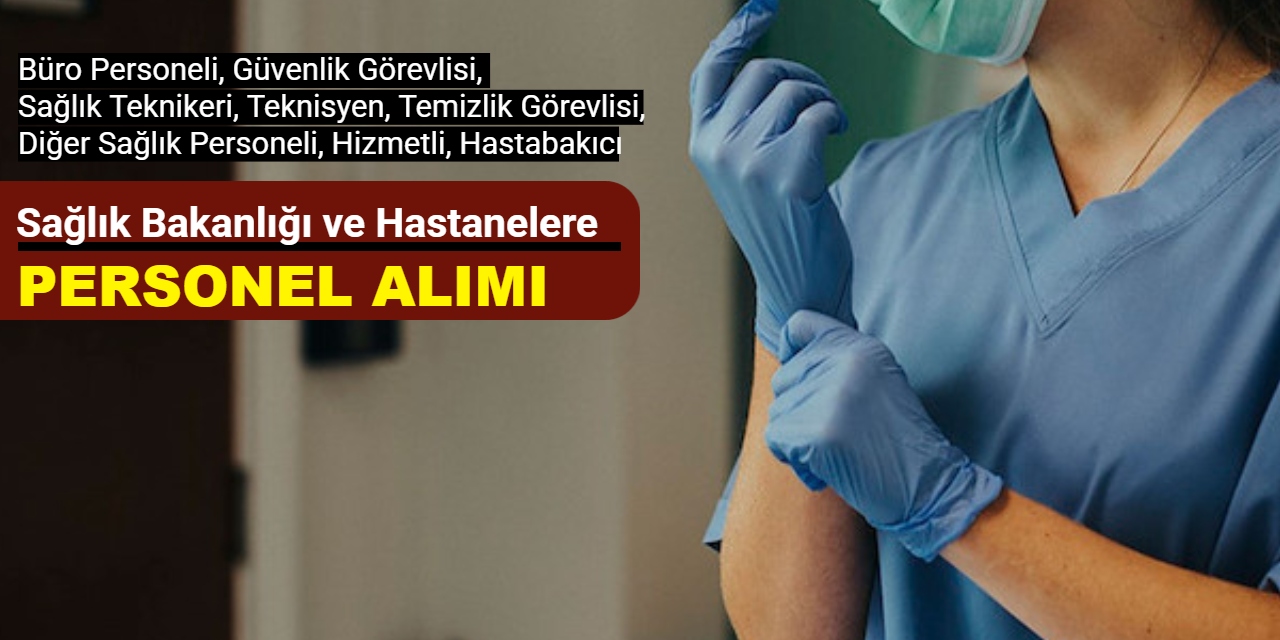 Sağlık Bakanlığı ve hastanelere personel alımı yapılacak (güvenlik, sağlık teknikeri, büro personeli)