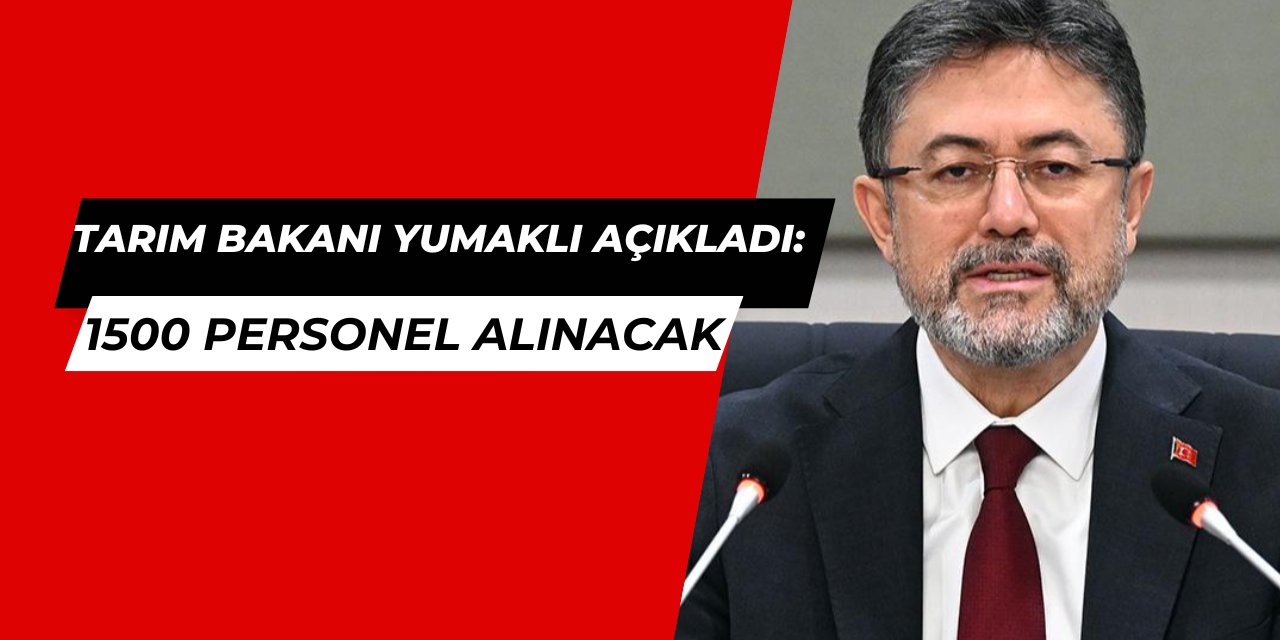 Tarım Bakanı Yumaklı: 1500 personel alımı yapılacak