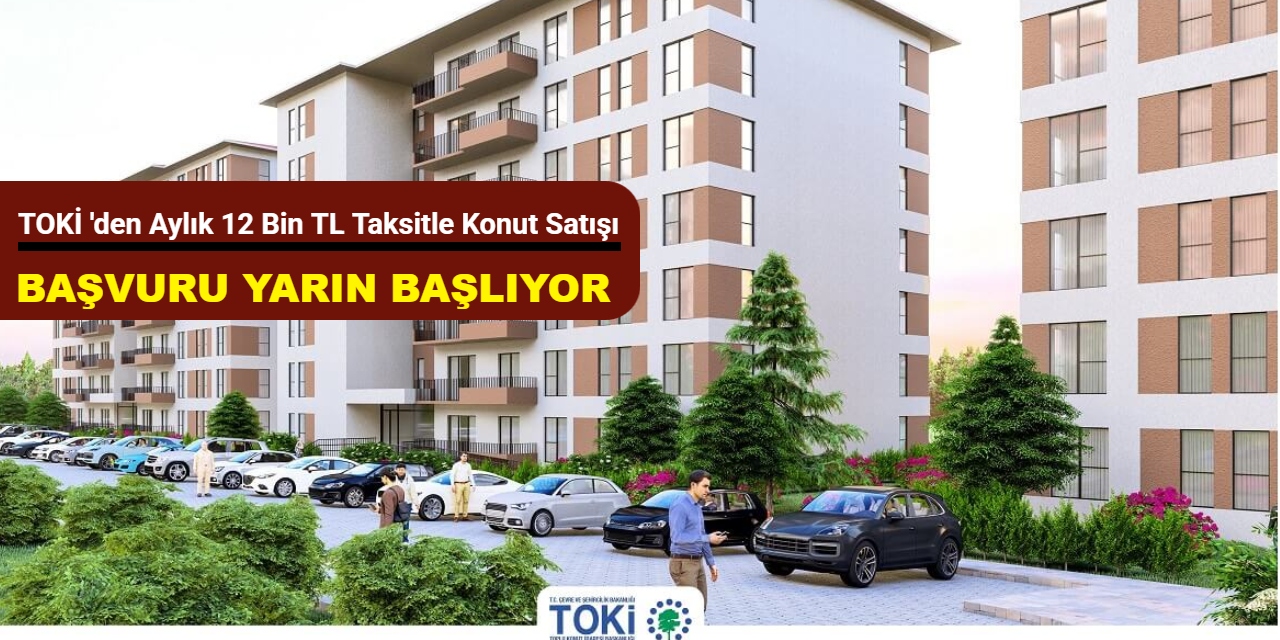 TOKİ aylık 12 bin TL taksitle konut satışı yapacak: Başvuru yarın başlıyor