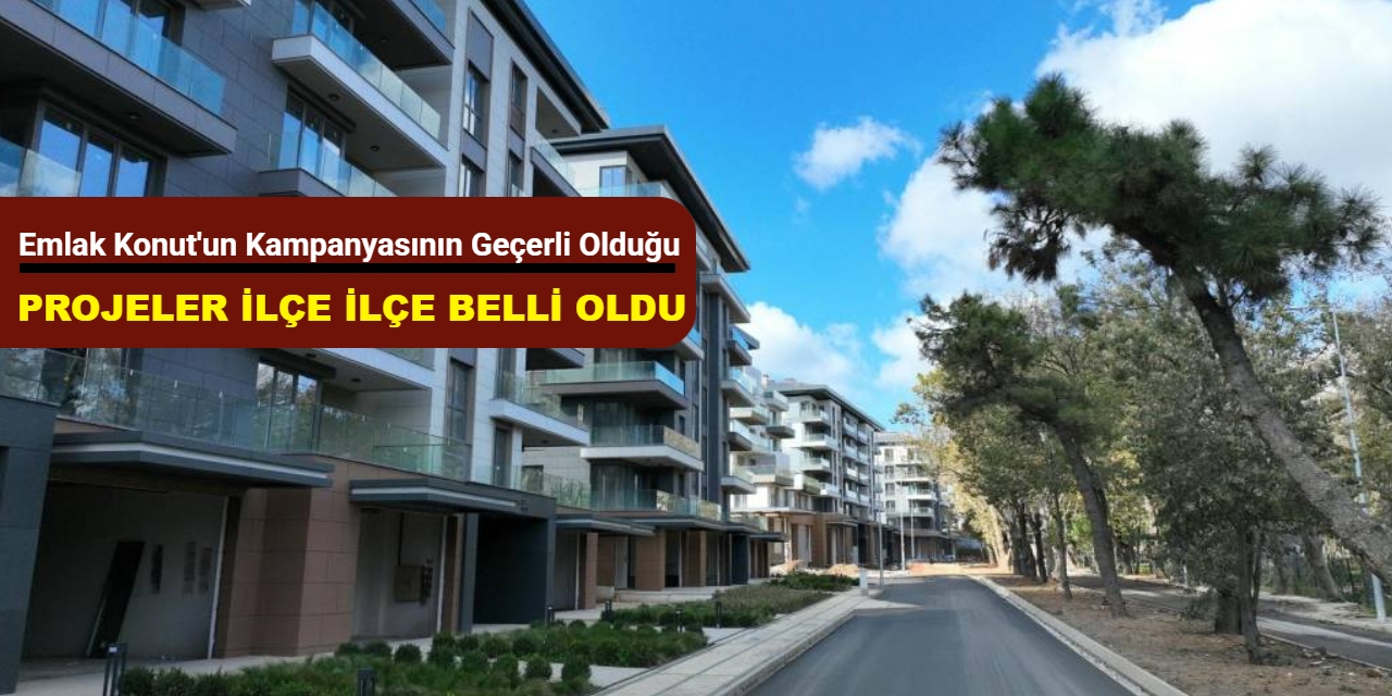 Emlak Konut'un kampanyasının geçerli olduğu projeler ilçe ilçe belli oldu