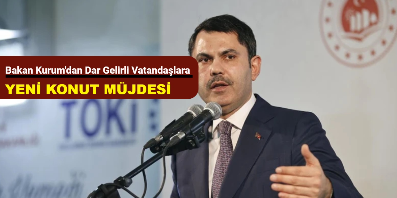 Bakan Kurum'dan dar gelirli vatandaşlara yeni konut müjdesi