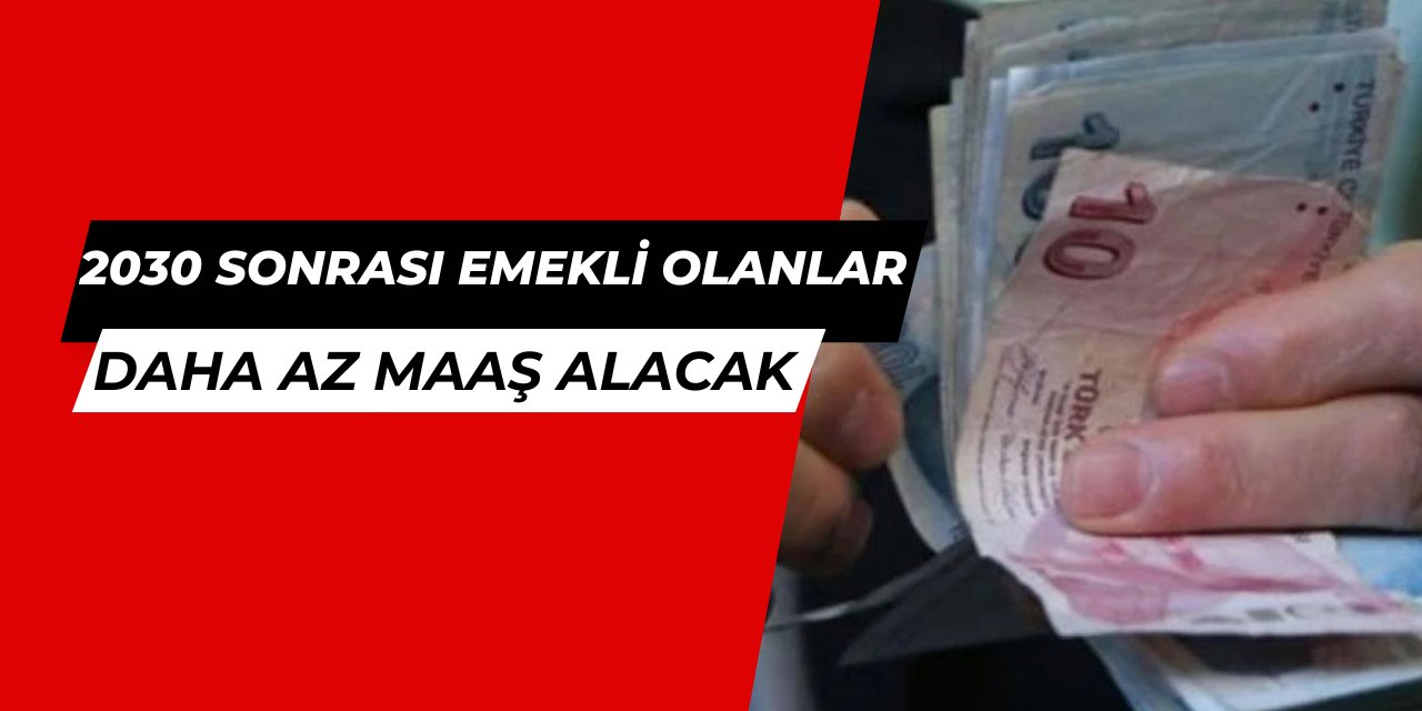 2030 sonrası emekli olanlar daha düşük maaş alacak