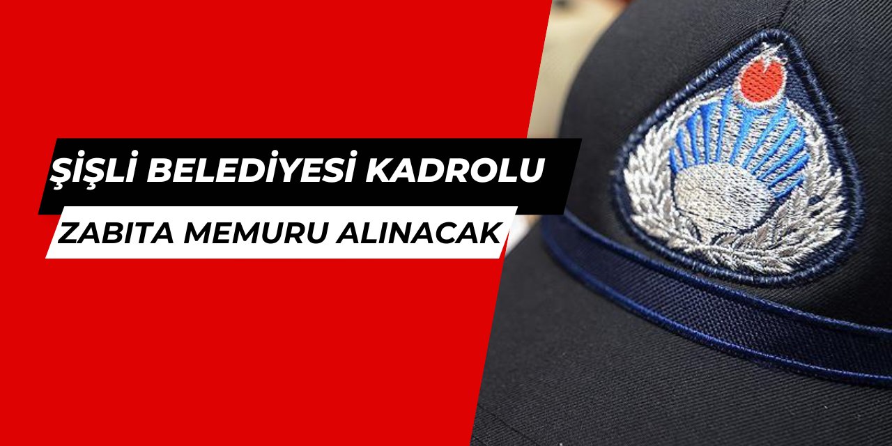 Şişli Belediyesi 9 zabıta memuru alımı yapacak