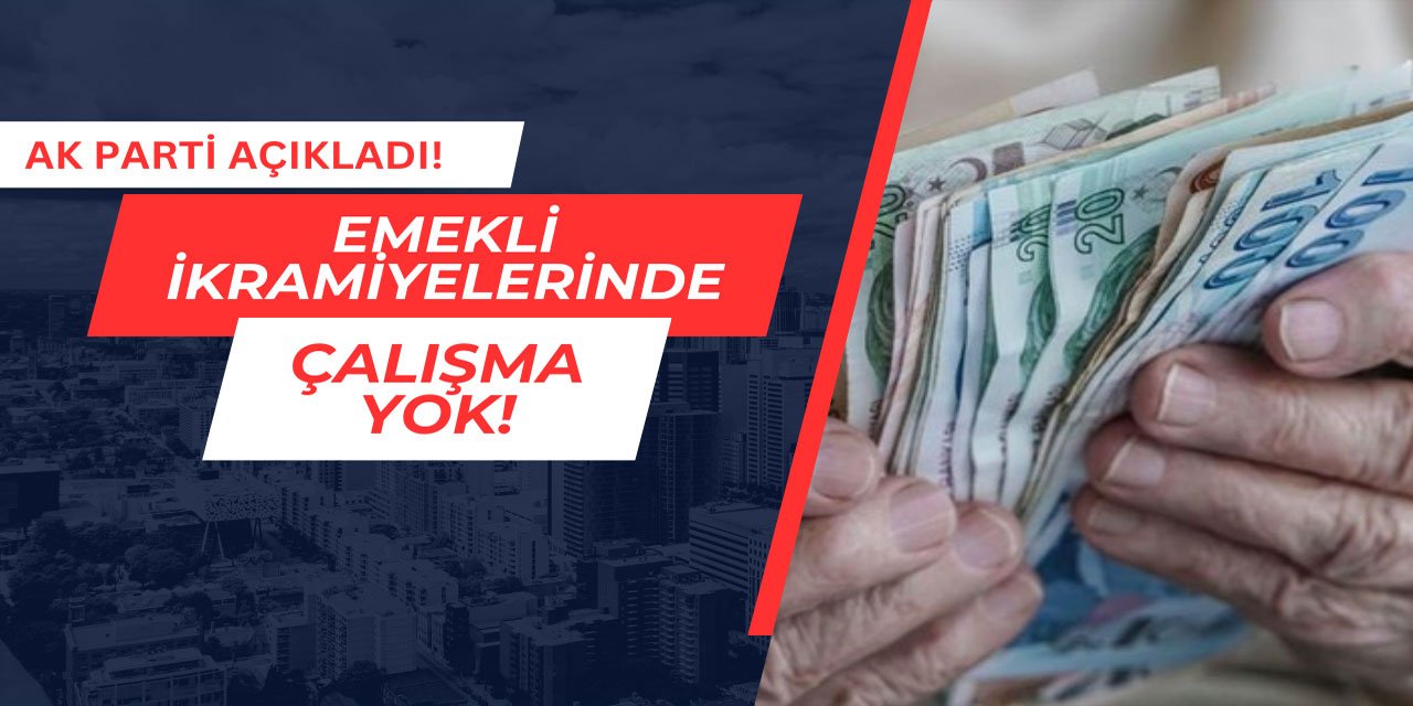 Ak Parti Açıkladı: Emekli ikramiyelerinde çalışma yok!