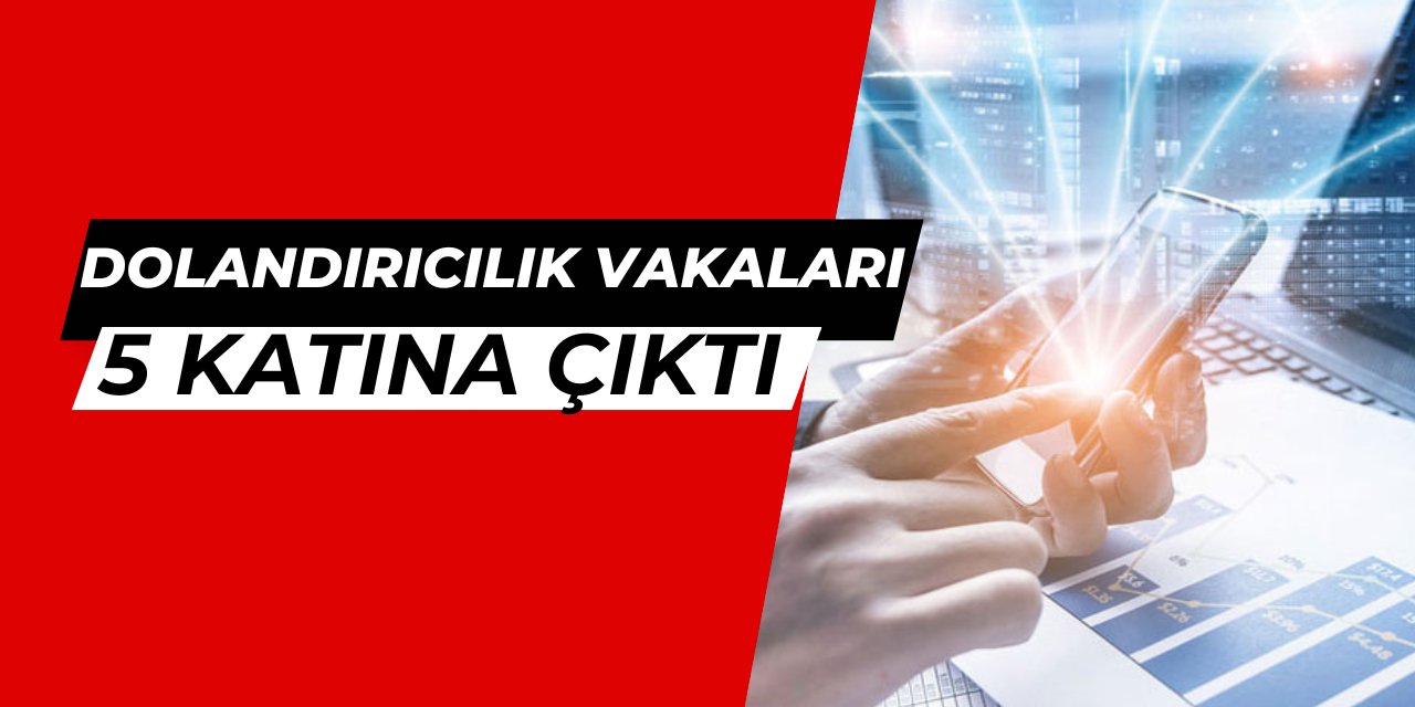 Türkiye'de teknoloji dolandırıcılığı 5 kat arttı