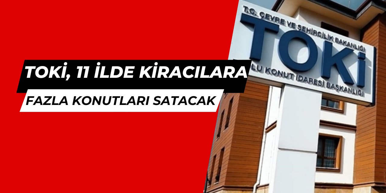 TOKİ, deprem bölgesinde fazla konutları kiracılara satacak