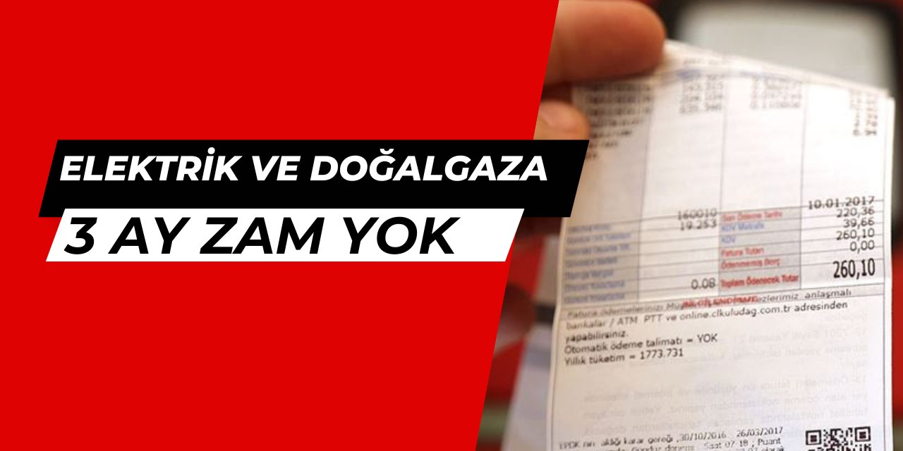 Elektrik ve doğalgaza 3 ay zam yok