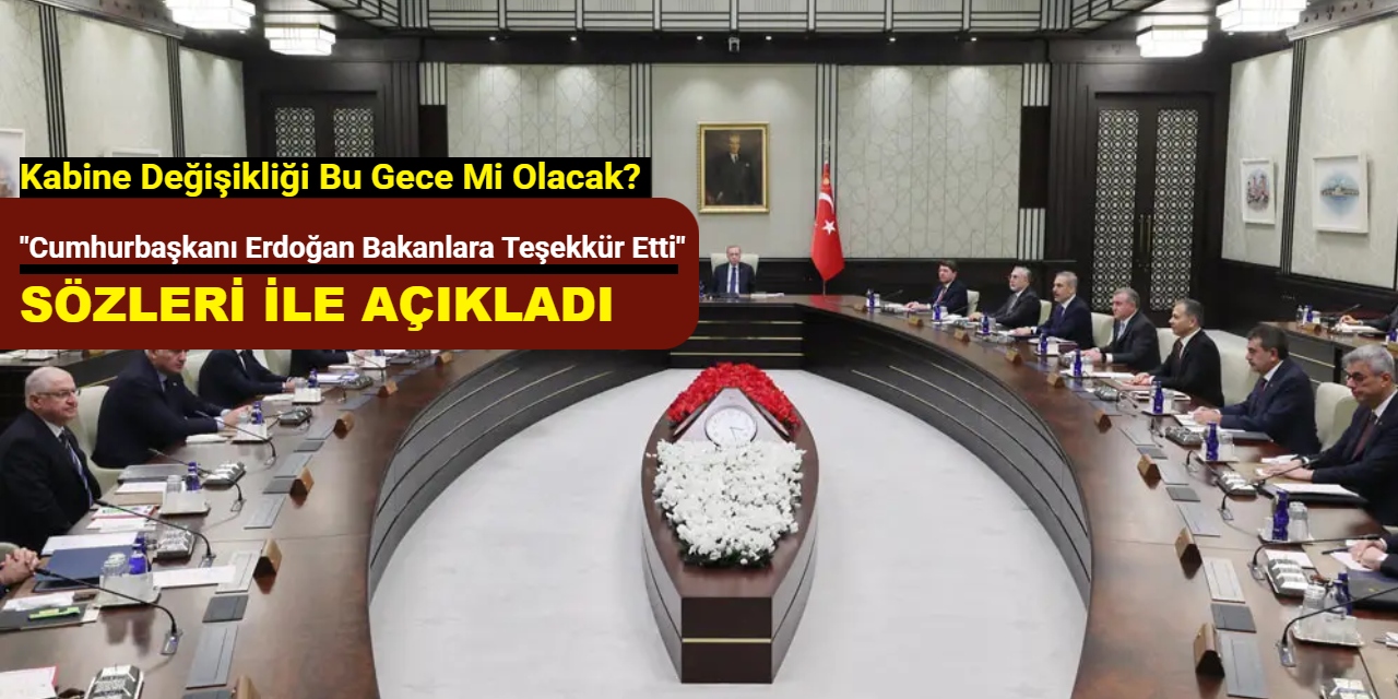 "Cumhurbaşkanı Erdoğan bakanlara teşekkür etti" sözleri ile açıkladı: Kabinede değişiklik olacak mı?