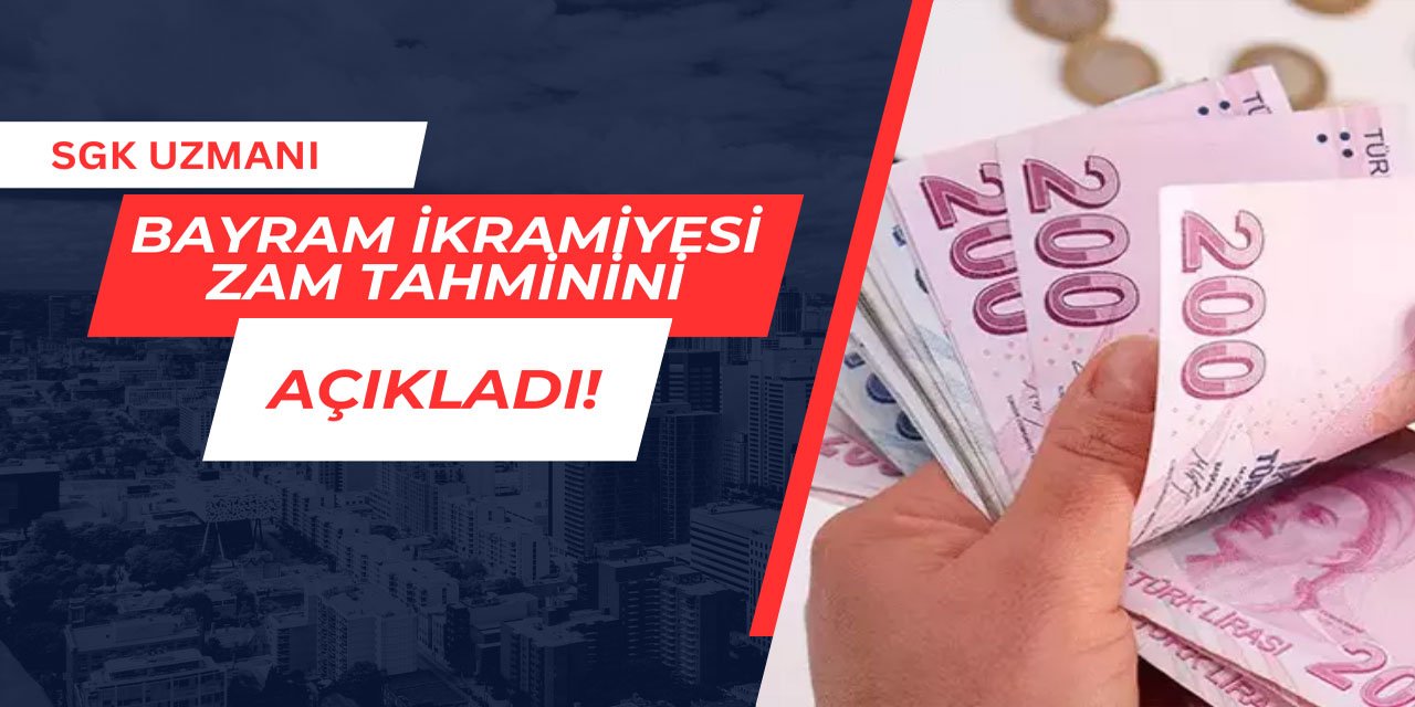 SGK Uzmanı bayram ikramiyesi zam tahminini açıkladı