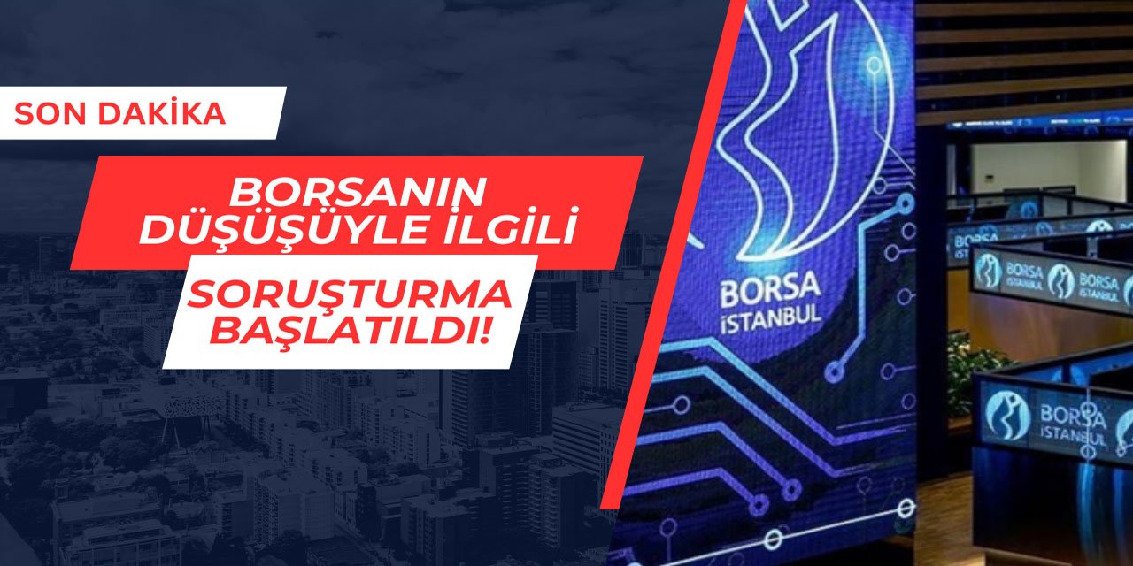 Borsanın düşüşüyle ilgili soruşturma başlatıldı