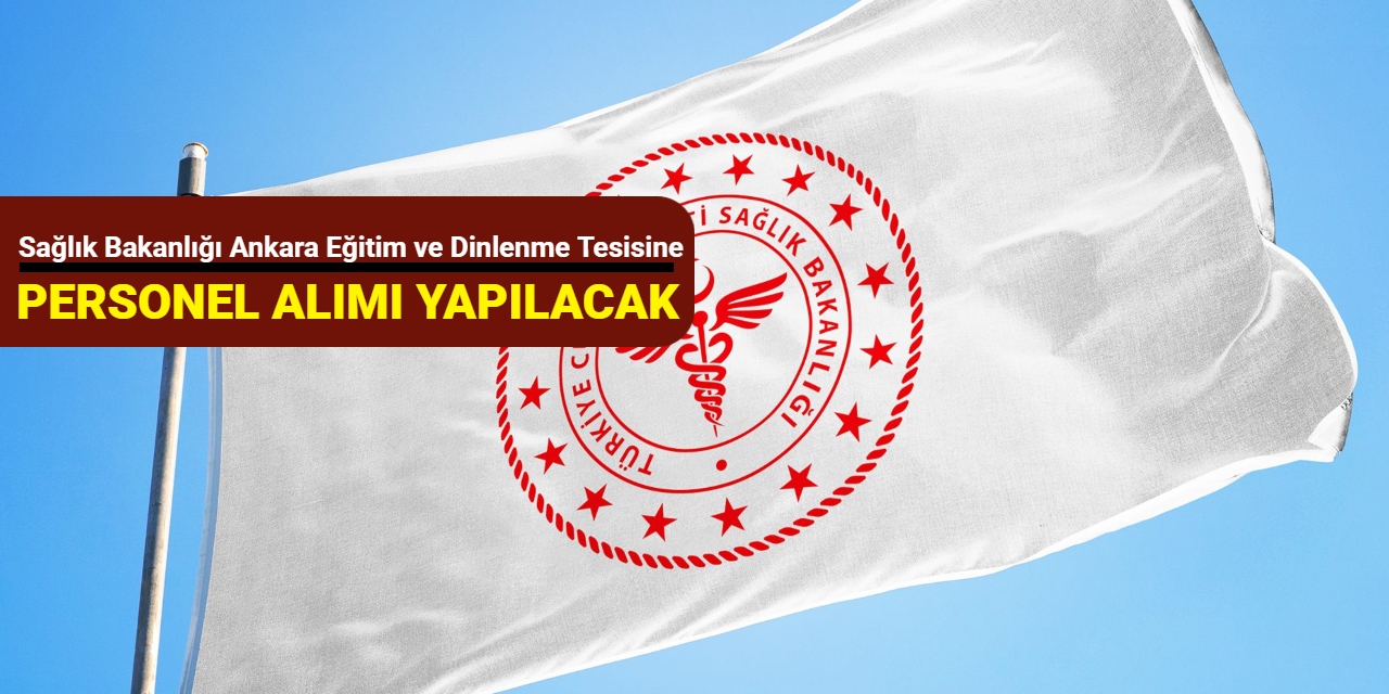 Sağlık Bakanlığı Ankara Eğitim ve Dinlenme Tesisine personel alımı yapılacak