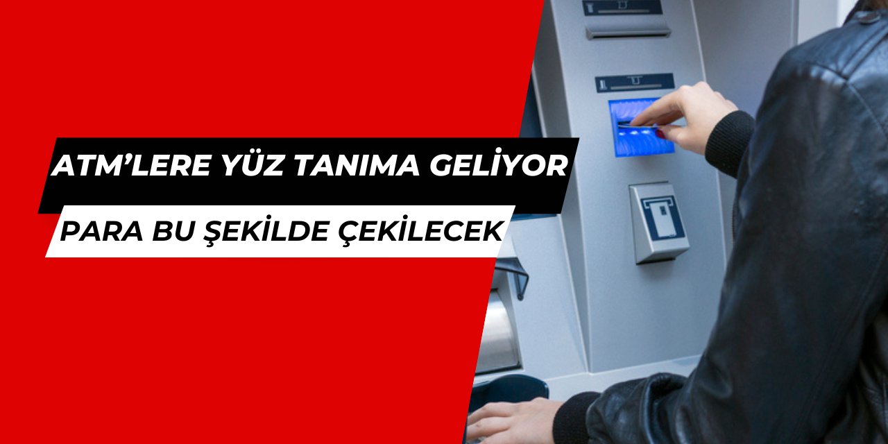 Artık ATM'lerden yüz tanıma sistemi ile para çekilecek