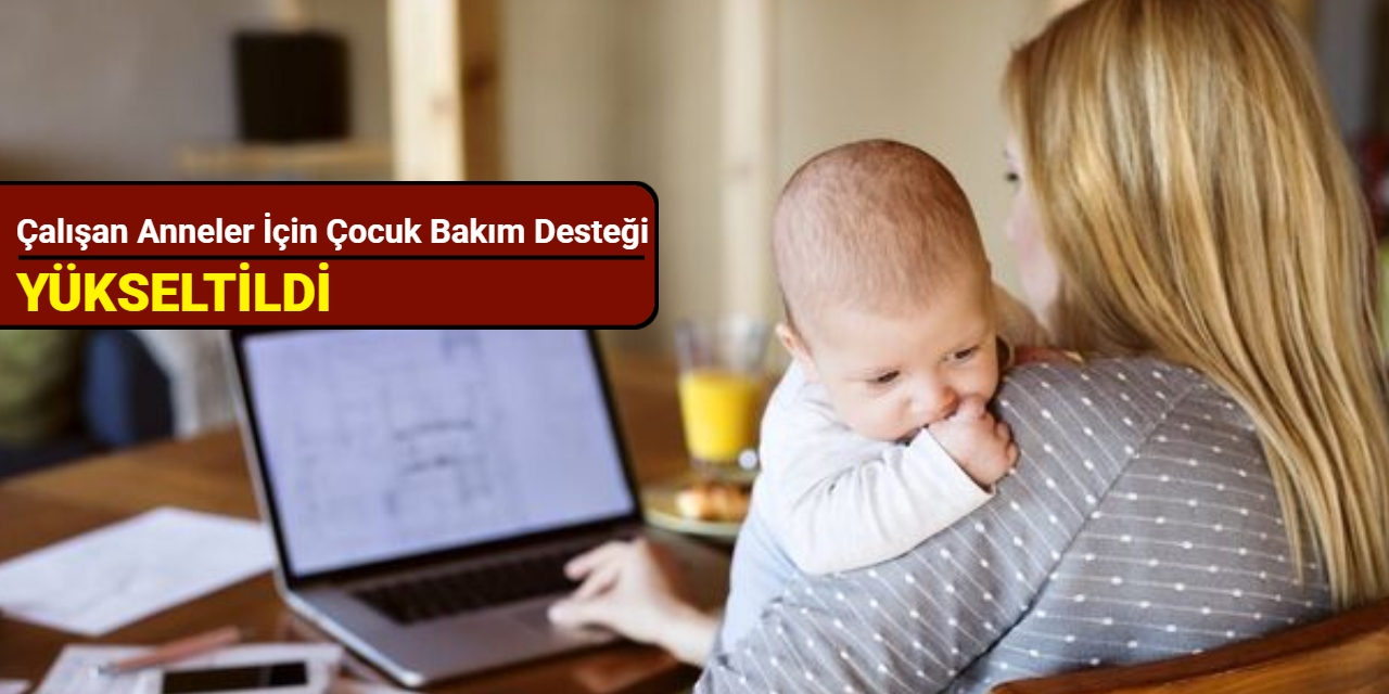 Çalışan anneye verilen çocuk bakım desteği 7 bin 500 liraya çıkarıldı
