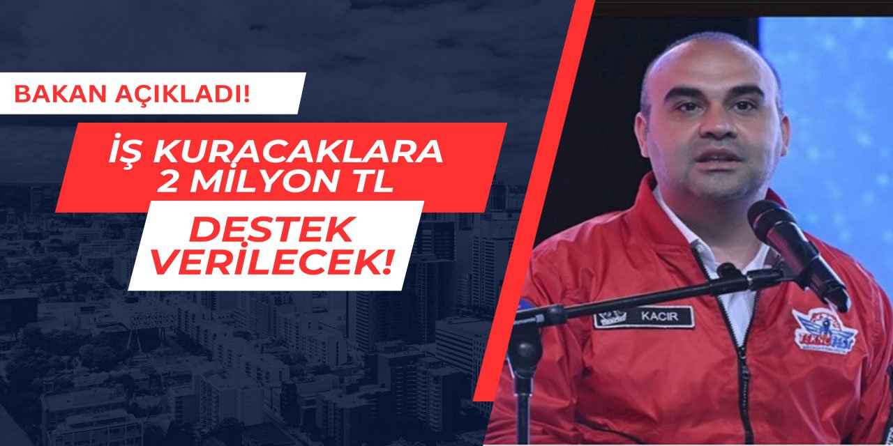 Bakan Açıkladı: İş kuracaklara 2 milyon TL destek verilecek