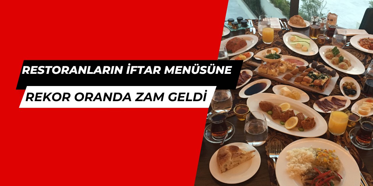 Restoranların iftar menüleri: Fiyatlara enflasyon üstü zam geldi