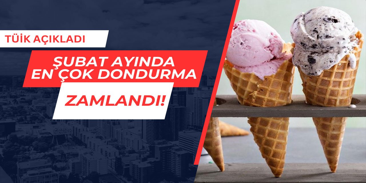 Şubat ayında en çok dondurma zamlandı