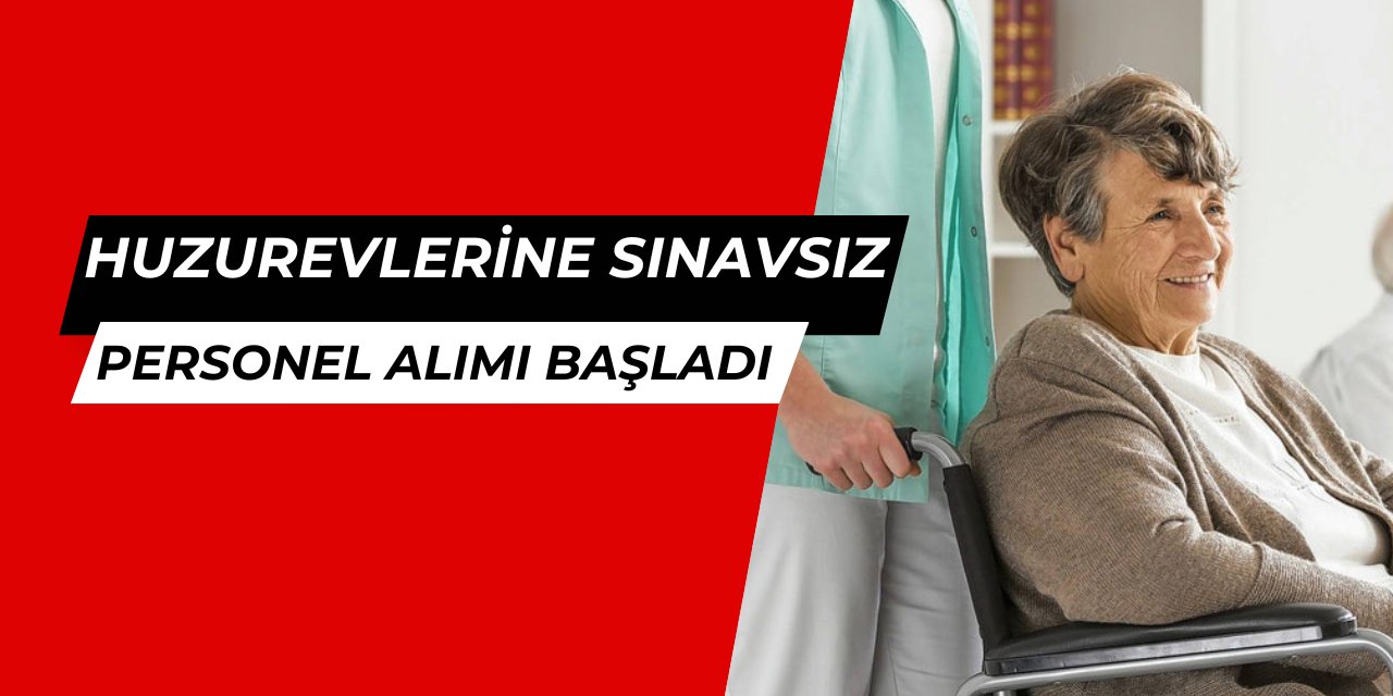 Huzurevlerine sınavsız yüzlerce personel alımı yapılacak