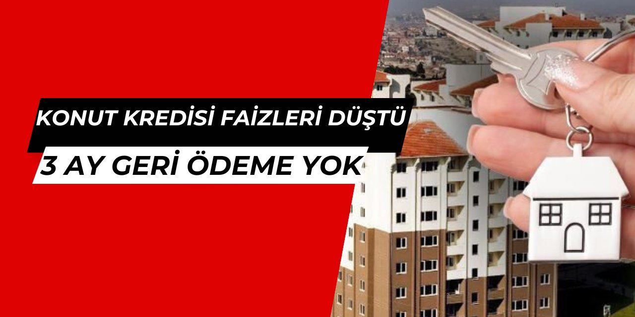 3 ay geri ödemesiz düşük faizli konut kredisi kampanyası başladı