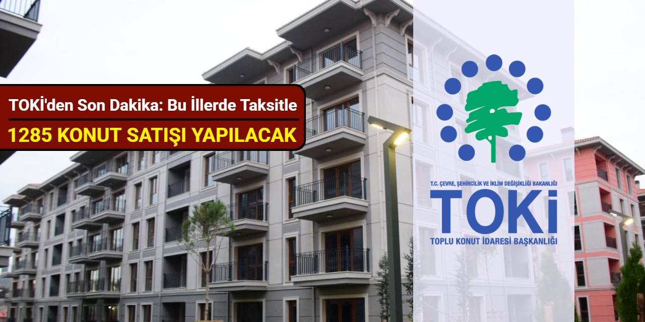 TOKİ bu illerde taksitle 1285 konut satışı yapacak: İşte il il konut satış fiyatları Mart 2025